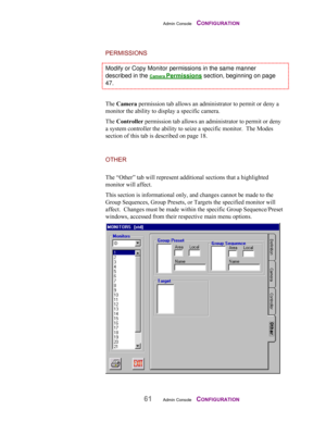 Page 63Admin Console    CONFIGURATION
61Admin Console    CONFIGURATION
PERMISSIONS
Modify or Copy Monitor permissions in the same manner
described in the Camera Permissions section, beginning on page
47.
The Camera permission tab allows an administrator to permit or deny a
monitor the ability to display a specific camera.
The Controller permission tab allows an administrator to permit or deny
a system controller the ability to seize a specific monitor.  The Modes
section of this tab is described on page 18....