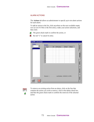 Page 75Admin Console    CONFIGURATION
73Admin Console    CONFIGURATION
ALARM ACTIONS
The Actions tab allows an administrator to specify up to ten alarm actions
for each alarm.
To add an action to the list, click anywhere on the next available empty
row (or row 0 if this is the first entry), make your action selections, and
then click:
      The green check mark to confirm the action, or
      the red “x” to cancel its entry.
To remove an existing action from an alarm, click on the line that
contains the action...