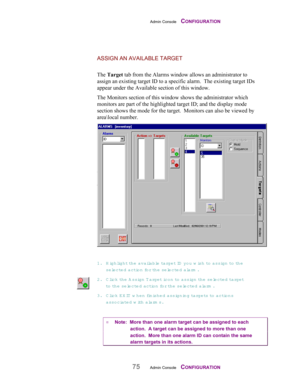 Page 77Admin Console    CONFIGURATION
75Admin Console    CONFIGURATION
ASSIGN AN AVAILABLE TARGET
The Target tab from the Alarms window allows an administrator to
assign an existing target ID to a specific alarm.  The existing target IDs
appear under the Available section of this window.
The Monitors section of this window shows the administrator which
monitors are part of the highlighted target ID; and the display mode
section shows the mode for the target.  Monitors can also be viewed by
area\local number.
1....