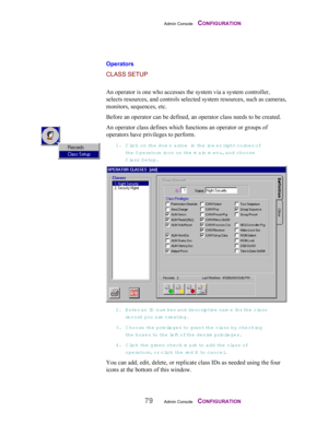 Page 81Admin Console    CONFIGURATION
79Admin Console    CONFIGURATION
Operators
CLASS SETUP
An operator is one who accesses the system via a system controller,
selects resources, and controls selected system resources, such as cameras,
monitors, sequences, etc.
Before an operator can be defined, an operator class needs to be created.
An operator class defines which functions an operator or groups of
operators have privileges to perform.
1. Click on the dow n arrow  in the low er right corner of
the Operators...