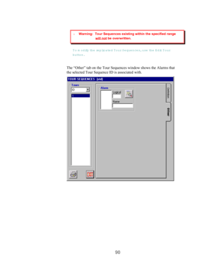 Page 9290
To m odify the replicated Tour Sequences, use the E dit Tour
button.
The “Other” tab on the Tour Sequences window shows the Alarms that
the selected Tour Sequence ID is associated with.
› Warning:  Tour Sequences existing within the specified range
will not be overwritten. 