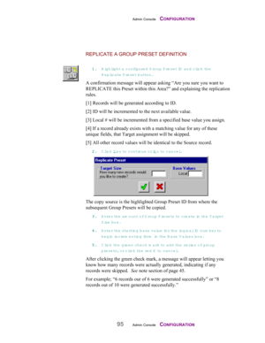 Page 97Admin Console    CONFIGURATION
95Admin Console    CONFIGURATION
REPLICATE A GROUP PRESET DEFINITION
11 1 1
.. . .
 Highlight a configured G roup Preset ID  and click th e
Replicate P reset button.
A confirmation message will appear asking “Are you sure you want to
REPLICATE this Preset within this Area?” and explaining the replication
rules.
[1] Records will be generated according to ID.
[2] ID will be incremented to the next available value.
[3] Local # will be incremented from a specified base value...