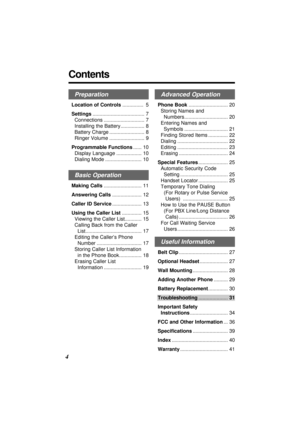 Page 4Preparation
Location of Controls............... 5
Settings..................................... 7
Connections ............................. 7
Installing the Battery................. 8
Battery Charge ......................... 8
Ringer Volume ......................... 9
Programmable Functions...... 10
Display Language .................. 10
Dialing Mode .......................... 10
Basic Operation
Making Calls........................... 11
Answering Calls..................... 12
Caller ID...