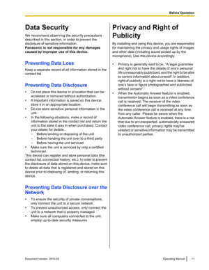 Page 11Data Security
We recommend observing the security precautions
described in this section, in order to prevent the
disclosure of sensitive information.
Panasonic is not responsible for any damages
caused by improper use of this device.
Preventing Data Loss
Keep a separate record of all information stored in the
contact list.
Preventing Data Disclosure
•
Do not place this device in a location that can be
accessed or removed without authorization.
• If important information is saved on this device,
store it...