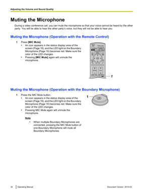 Page 34Muting the Microphone
During  a 
video conference call, you can mute the microphone so that your voice cannot be heard by the other
party. You will be able to hear the other party’s voice, but they will not be able to hear you.
Muting the Microphone (Operation with the Remote Control) 1Press [MIC Mute].
•An icon appears in the status display area of the
screen 
(Page 

19), and the LED light on the Boundary
Microphone (Page 16) becomes red. Make sure the
color of the LED changes.
• Pressing [MIC Mute]...