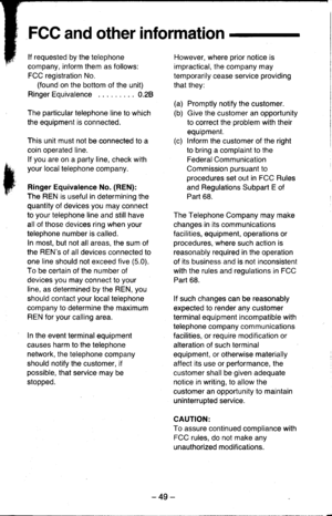 Page 49t
FCC and other information
lf requested by the telephone
company, inform them as follows:
FCC registration No.
(found on the bottom of the unit)
RingerEquivalence . .. O.2B
The particular telephone line to which
the equipment is connected.
This unit must not be connected to a
coin ooerated line.
lf you are on a party line, check with
your local telephone company.
Ringer Equivalence No. (REN):
The REN is useful in determining the
quantity of devices you may connect
to your telephone line and still have...