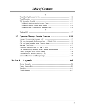 Page 1111
Table of Contents
T
Time (Day/Night/Lunch) Service ........................................................................... 3-112
Timed Reminder  ..................................................................................................... 3-113
Toll Restriction Override ........................................................................................ 3-115
Toll Restriction Override by Account Codes ..................................................... 3-115
Toll Restriction for...