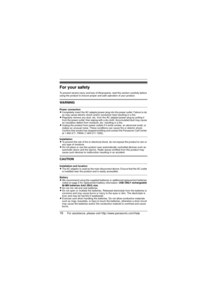 Page 1616For assistance, please visit http://www.panasonic.com/help
For your safety
To prevent severe injury and loss of life/property, read this section carefully before 
using the product to ensure proper and safe operation of your product.
WARNING
Power connection
LCompletely insert the AC adaptor/power plug into the power outlet. Failure to do 
so may cause electric shock and/or excessive heat resulting in a fire.
L Regularly remove any dust, etc. from  the AC adaptor/power plug by pulling it 
from the...