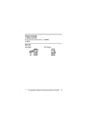 Page 5For assistance, please visit http://www.panasonic.com/help5
Display language
1
{MENU} (11)
2{r}: Select the desired setting. s {SAVE}
3{OFF}
Belt clip
NTo attachNTo  r e m o v e
TGA660(e).fm  Page 5  Friday, November 19, 2010  2:22 PM 