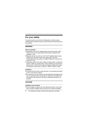 Page 66For assistance, please visit http://www.panasonic.com/help
For your safety
To prevent severe injury and loss of life/property, read this section 
carefully before using the product to ensure proper and safe operation of 
your product.
WARNING
Power connection
LCompletely insert the AC adaptor/power plug into the power outlet. 
Failure to do so may cause electric shock and/or excessive heat 
resulting in a fire.
LRegularly remove any dust, etc. from the AC adaptor/power plug by 
pulling it from the power...