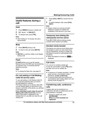 Page 15Useful features during a
c
a
ll Hold
1 Pr

ess MMENU N during an outside call.
2 Mb N:  “Hold ” a  M SELECT N
3 To release hold, press  M N
.
N o

te:
R After holding for 10 minutes, the call is
disconnected. Mute
1 Pr

ess MMUTE N during a call.
2 To return to the call, press  MMUTE N.
Note:
R M MUTE N is a soft key visible on the display
during a call. Flash
M F L

ASH N allows you to use the special
features of your host PBX such as transferring
an extension call, or accessing optional
telephone...