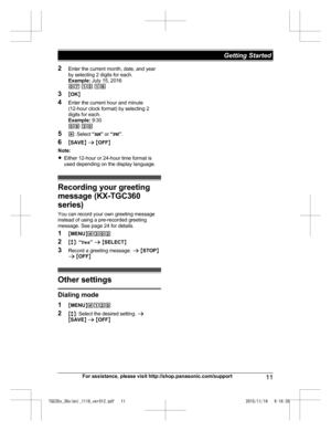 Page 112
Enter the current month, date, and year
by selecting 2 digits for each.
Example:  July 15, 2016
07  15  16
3 MOK N
4 Enter the current hour and minute
(12-hour clock format) by selecting 2
digits for each.
Example:  9:30
09  30
5 *: Select  “AM ” or  “PM ”.
6 MSAVE N a  M OFF N
Note:
R Either 12-hour or 24-hour time format is
used depending on the display language. Recording your greeting
m

essage (KX-TGC360
series)
You can record your own greeting message
instead of using a pre-recorded greeting...