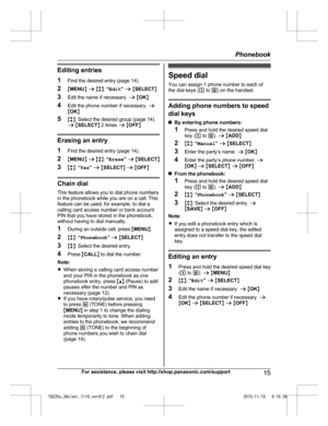 Page 15Editing entries
1
F
ind the desired entry (page 14).
2 MMENU N a  M b N:  “Edit ” a  M SELECT N
3 Edit the name if necessary.  a M OK N
4 Edit the phone number if necessary.  a
M OK N
5 Mb N: Select the desired group (page 14).
a  M SELECT N 2 times  a M OFF N Erasing an entry
1
F

ind the desired entry (page 14).
2 MMENU N a  M b N:  “Erase ” a  M SELECT N
3 Mb N:  “Yes ” a  M SELECT N a  M OFF N Chain dial
T
 his feature allows you to dial phone numbers
in the phonebook while you are on a call. This...