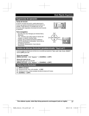 Page 37Para obtener ayuda, visite http://shop.panasonic.com/support (solo en inglés)
37Guía Rápida Española TGC35x_36x(en)_1116_ver012.pdf   372015/11/16   9:16:37Sugerencias de operación
Teclas de funciónAl oprimir una tecla de función, puede seleccionar la  
función que aparece directamente encima de ella en la 
pantalla. Preste atención a la pantalla para ver qué  
funciones están asignadas a las teclas de función durante  
la operación.
Tecla navegadora{^}, {V}, {}: Navegue por diversas listas y...