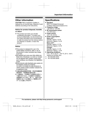 Page 7Other information
C
AUTION:  Risk of explosion if battery is
replaced by an incorrect type. Dispose of used
batteries according to the instructions. Notice for product disposal, transfer,
o

r return
R This product can store your private/
confidential information. To protect your
privacy/confidentiality, we recommend that
you erase information such as phonebook
or caller list entries from the memory before
you dispose of, transfer, or return the
product. Notice Specifications
R
S

tandard:
DECT 6.0...