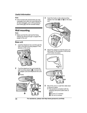 Page 36Note:
R
If
 the handset still indicate there are new
messages even after you have listened to
all new messages, turn it off by pressing
and holding  # until the handset beeps. Wall mounting
N o

te:
R Make sure that the wall and the fixing
method are strong enough to support the
weight of the unit. Base unit
1
Le

ad the telephone line cord through the
hole in the wall mounting adaptor in the
direction of the arrow. 2
Tuck the telephone line cord inside the
w
 all mounting adaptor ( A). Connect the
AC...