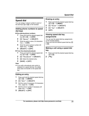 Page 25Speed dial
Y ou can assign 1 phone number to each of
the dial keys ( 1 to  9) on the handset. Adding phone numbers to speed
d

ial keys
n By entering phone numbers:
1 Press and hold the desired speed dial
key ( 1 to  9). a  M ADD N
2 Mb N:  “Manual ” a  M SELECT N
3 Enter the party’s name (16 characters
max.).  a M OK N
4 Enter the party’s phone number (24
digits max.).  a M OK N
5 MSELECT N a  M OFF N
n From the shared phonebook:
1 Press and hold the desired speed dial
key ( 1 to  9). a  M ADD N
2 Mb N:...