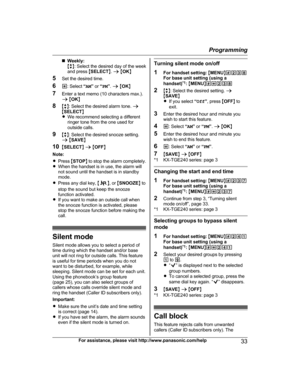 Page 33n
Weekly:
Mb N: Select the desired day of the week
and press  MSELECT N.  a  M OK N
5 Set the desired time.
6 *: Select  “AM ” or  “PM ”.  a  M OK N
7 Enter a text memo (10 characters max.).
a M OK N
8 Mb N: Select the desired alarm tone.  a
M SELECT N
R We recommend selecting a different
ringer tone from the one used for
outside calls.
9 Mb N: Select the desired snooze setting.
a  M SAVE N
10 MSELECT N a  M OFF N
Note:
R Press  MSTOP N to stop the alarm completely.
R When the handset is in use, the...