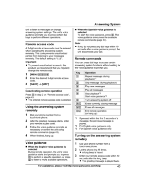 Page 43unit to listen to messages or change
a
nswering system settings. The unit’s voice
guidance prompts you to press certain dial
keys to perform different operations. Remote access code
A
  3-digit remote access code must be entered
when operating the answering system
remotely. This code prevents unauthorized
parties from listening to your messages
remotely. The default setting is  “111 ”.
Important:
R To prevent unauthorized access to this
product, we recommend that you regularly
change the remote code.
1...