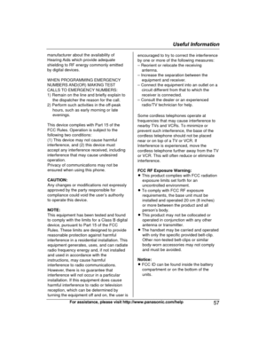 Page 57For assistance, please visit http://www.panasonic.com/help
57Useful InformationTGE21x23x24x(en)_1122_ver031.pdf57   572013/11/22   14:22:30manufacturer about the availability of 
Hearing Aids which provide adequate 
shielding to RF energy commonly emitted 
by digital devices.
WHEN PROGRAMMING EMERGENCY
NUMBERS AND(OR) MAKING TEST
CALLS TO EMERGENCY NUMBERS:
1) Remain on the line and briefly explain to 
the dispatcher the reason for the call.
2) Perform such activities in the off-peak
hours, such as early...