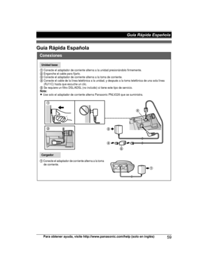 Page 59Guía Rápida Española
Para obtener ayuda, visite http://www.panasonic.com/help (solo en inglés)
59Guía Rápida Española TGE21x23x24x(en)_1122_ver031.pdf59   592013/11/22   14:22:30Conexiones
Unidad base
1 Conecte el adaptador de corriente alterna a la unidad presionándolo firmemente.2 Enganche el cable para fijarlo.3 Conecte el adaptador de corriente alterna a la toma de corriente.4 Conecte el cable de la línea telefónica a la unidad, y después a la toma telefónica de una sola línea 
(RJ11C) hasta que...