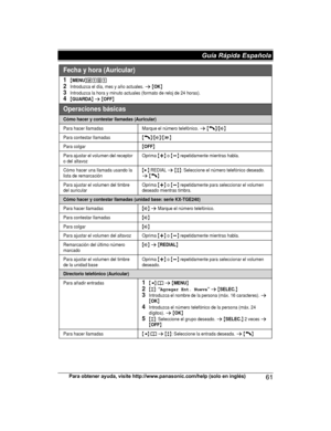 Page 61Para obtener ayuda, visite http://www.panasonic.com/help (solo en inglés)
61Guía Rápida Española TGE21x23x24x(en)_1122_ver031.pdf61   612013/11/22   14:22:30Fecha y hora (Auricular)
1{MENU}(1)12Introduzca el día, mes y año actuales. s {OK}3Introduzca la hora y minuto actuales (formato de reloj de 24 horas).4{GUARDA} s {OFF}
Operaciones básicas
Cómo hacer y contestar llamadas (Auricular)
Para hacer llamadasMarque el número telefónico. s {C}/{s}
Para contestar llamadas{C}/{s}/{w}
Para colgar{OFF}
Para...