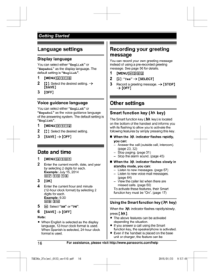 Page 16Language settings
Display language
Y ou can select either  “English ” or
“ Español ” as the display language. The
default setting is  “English ”.
1 MMENU N#110
2 Mb N: Select the desired setting.  a
M SAVE N
3 MOFF N Voice guidance language
Y
 ou can select either  “English ” or
“ Español ” as the voice guidance language
of the answering system. The default setting is
“ English ”.
1 MMENU N#112
2 Mb N: Select the desired setting.
3 MSAVE N a  M OFF N Date and time
1 MM

ENUN#101
2 Enter the current...