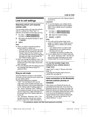 Page 19Link to cell settings
Selecting which unit receives
c ellular calls
You can select which unit rings and receives
calls for a cellular line. When  “All ” is
selected, all handsets and the base unit ring.
1 For CELL 1:  MMENU N#6271
For CELL 2:  MMENU N#6272
2 Mb N: Select the desired handset or  “All ”.
a  M SAVE N
3 MOFF N
Note:
R When you select a specific handset to
receive calls for a cellular line:
– other handsets cannot answer the calls.
– the base unit can answer the calls even
though it does not...