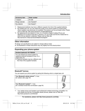 Page 5Accessory item Order number
T-adaptor KX-J66
Range extender KX-TGA405* 2
Key detector KX-TGA20*
 3*1 Replacement batteries may have a different capacity from that of the supplied batteries.
*

2 By installing this unit, you can extend the range of your phone system to include areas where reception was previously not available. This product can be purchased online. Please
visit our Web site: http://www.panasonic.com/RangeExtender
*3 By registering the key detector (4 max.) to a Panasonic Digital Cordless...