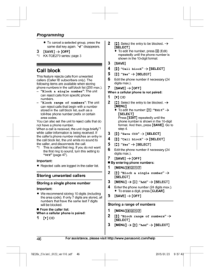 Page 46R
To cancel a selected group, press the
same dial key again. “ ” disappears.
3 MS
AVE N a  M OFF N
*1 KX-TGE270 series: page 3 Call block
T
 his feature rejects calls from unwanted
callers (Caller ID subscribers only). The
following items are available when storing
phone numbers in the call block list (250 max.).
– “Block a single number ”: The unit
can reject calls from specific phone
numbers.
– “Block range of numbers ”: The unit
can reject calls that begin with a number
stored in the call block list,...
