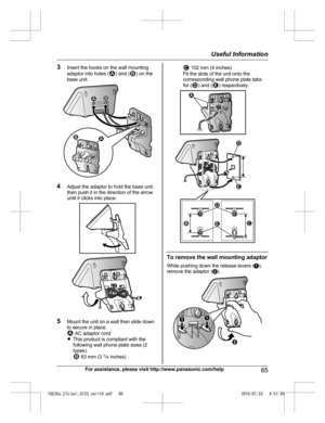 Page 653
Insert the hooks on the wall mounting
adaptor into holes ( ) and ( ) on the
b
ase unit. 4
A
djust the adaptor to hold the base unit,
then push it in the direction of the arrow
until it clicks into place. 5
M
ount the unit on a wall then slide down
to secure in place.  AC adaptor cord
R T

his product is compliant with the
following wall phone plate sizes (2
types).  83 mm (3 
1
/4  
 inches)  102 mm (4 inches)
F

it the slots of the unit onto the
corresponding wall phone plate tabs
for ( ) and ( )...