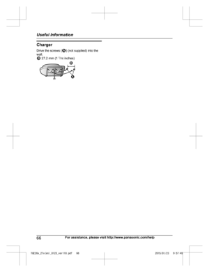 Page 66Charger
D
rive the screws ( ) (not supplied) into the
w

all.  27.2 mm (1 
1
/1
 6 inches) 66
For assistance, please visit http://www.panasonic.com/helpUseful Information
TGE26x_27x(en)_0123_ver110.pdf   662015/01/23   9:57:451 2 1 2  