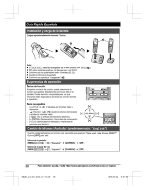 Page 8080
Para obtener ayuda, visite http://www.panasonic.com/help (solo en inglés) Guía Rápida EspañolaTGE26x_27x(en)_0123_ver110.pdf   802015/01/23   9:57:46Instalación y carga de la batería
Cargue aproximadamente durante 7 horas.
Nota:
LUTILICE SOLO baterías recargables de Ni-MH tamaño AAA (R03) ( ).LNO utilice baterías Alcalinas, de Manganeso o de Ni-Cd.LConfirme que las polaridades estén correctas (S, T).LCambie el idioma de la pantalla.L
Sugerencias de operación
Teclas de funciónAl oprimir una tecla de...