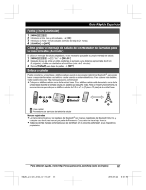 Page 81Para obtener ayuda, visite http://www.panasonic.com/help (solo en inglés)
81Guía Rápida Española TGE26x_27x(en)_0123_ver110.pdf   812015/01/23   9:57:46Fecha y hora (Auricular)
1{MENU}(1)12Introduzca el día, mes y año actuales. s {OK}3Introduzca la hora y minuto actuales (formato de reloj de 24 horas).4{GUARDA} s {OFF}
Cómo grabar el mensaje de saludo del contestador de llamadas para 
la línea terrestre (Auricular)
Si utiliza un mensaje de saludo pregrabado, no es necesario que grabe su propio mensaje de...