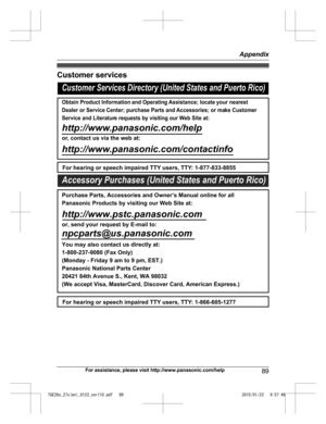 Page 89Customer services
For assistance, please visit http://www.panasonic.com/help
89 AppendixTGE26x_27x(en)_0123_ver110.pdf   892015/01/23   9:57:46Customer Services Directory (United States and Puerto Rico)
Obtain Product Information and Operating Assistance; locate your nearest 
Dealer or Service Center; purchase Parts and Accessories; or make Customer 
Service and Literature requests by visiting our Web Site at:
http://www.panasonic.com/help
or, contact us via the web at:...