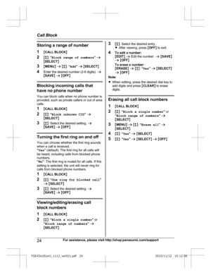 Page 24Storing a range of number
1
MC
ALL BLOCK N
2 Mb N:  “Block range of numbers ” a
M SELECT N
3 MMENU N a  M b N:  “Add ” a  M SELECT N
4 Enter the desired number (2-8 digits).  a
M SAVE N a  M OFF N Blocking incoming calls that
h

ave no phone number
You can block calls when no phone number is
provided, such as private callers or out of area
calls.
1 MCALL BLOCK N
2 Mb N:  “Block unknown CID ” a
M SELECT N
3 Mb N: Select the desired setting.  a
M SAVE N a  M OFF N Turning the first ring on and off
Y
 ou...