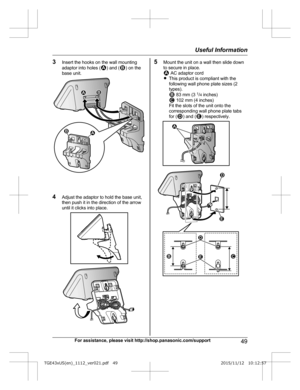 Page 493
Insert the hooks on the wall mounting
adaptor into holes ( ) and ( ) on the
b
ase unit. 4
A
djust the adaptor to hold the base unit,
then push it in the direction of the arrow
until it clicks into place. 5
M
ount the unit on a wall then slide down
to secure in place.  AC adaptor cord
R T

his product is compliant with the
following wall phone plate sizes (2
types).  83 mm (3 
1
/4  
 inches)  102 mm (4 inches)
F
it the slots of the unit onto the
corresponding wall phone plate tabs
for ( ) and ( )...