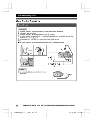 Page 60Guía Rápida Española
60
Para obtener ayuda, visite http://shop.panasonic.com/support (solo en inglés) Guía Rápida EspañolaTGE43xUS(en)_1112_ver021.pdf   602015/11/12   10:12:58Conexiones
Unidad base
1 Conecte el adaptador de corriente alterna a la unidad presionándolo firmemente.2 Enganche el cable para fijarlo.3 Conecte el adaptador de corriente alterna a la toma de corriente.4 Conecte el cable de la línea telefónica a la unidad, y después a la toma telefónica de una sola línea (RJ11C) hasta que escuche...