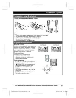 Page 61Para obtener ayuda, visite http://shop.panasonic.com/support (solo en inglés)
61Guía Rápida Española TGE43xUS(en)_1112_ver021.pdf   612015/11/12   10:12:58Instalación y carga de la batería
Cargue aproximadamente durante 7 horas.
Nota:LUTILICE SOLO baterías recargables de Ni-MH tamaño AAA (R03) ( ).LNO utilice baterías alcalinas, de manganeso ni de Ni-Cd.LConfirme que las polaridades estén correctas (S, T).LCambie el idioma de la pantalla.LConfirme que aparezca “Cargando” ( ).
Sugerencias de operación...