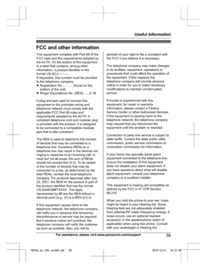 Page 59FCC and other information
For assistance, please visit www.panasonic.com/support
59Useful InformationTGF34x_en_1201_ver043.pdf   592014/12/01   16:22:20This equipment complies with Part 68 of the 
FCC rules and the requirements adopted by 
the ACTA. On the bottom of this equipment 
is a label that contains, among other 
information, a product identifier in the 
format US:ACJ----------.
If requested, this number must be provided 
to the telephone company.
L Registration No.............(found on the...