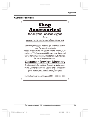 Page 61
Customer services
For assistance, please visit www.panasonic.com/support61
Appendix

TGF35x(en)_1205_ver041.pdf   612014/12/05   21:38:34Accessories!
www.panasonic.com/accessories
Customer Services Directory Shop
for all your Panasonic gear
Go to 
Get everything you need to get the most out of your Panasonic products 
Accessories & Parts for your Camera, Phone, A/V 
products, TV, Computers & Networking, Personal 
Care, Home Appliances, Headphones, Ba!eries,  Backup Chargers & more…
For Product...
