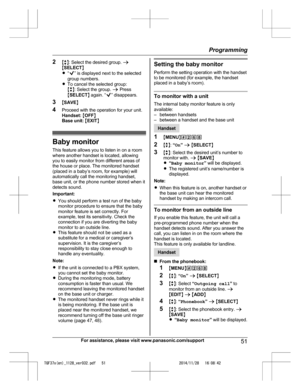 Page 51
2Mb N: Select the desired group.  a
M SELECT N
R “
” is displayed next to the selected
group numbers.
R To cancel the selected group:
Mb N: Select the group.  a Press
M SELECT N again. “
” disappears.
3 MSAVE N
4 Proceed with the operation for your unit.
Handset:  M OFF N
Base unit:  M EXIT N
Baby monitor
This feature allows you to listen in on a room
where another handset is located, allowing
you to easily monitor from different areas of
the house or place. The monitored handset
(placed in a baby’s...