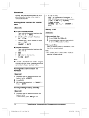 Page 36handset. After the handset answers the page,
p
lace the corded handset on the cradle to
complete the transfer. Adding phone numbers for outside
c

alls Base unit
n B

y entering phone numbers:
1 Press and hold the desired one-touch dial
button (1 to 3).  a M EDIT N
2 Enter the party’s name (16 characters
max.).  a M OK N
3 Enter the party’s phone number (24 digits
max.).  a M OK N
4 MSELECT N a  M EXIT N
n From the phonebook:
1 Press and hold the desired one-touch dial
button (1 to 3).
2 M N
3 Mb N:...