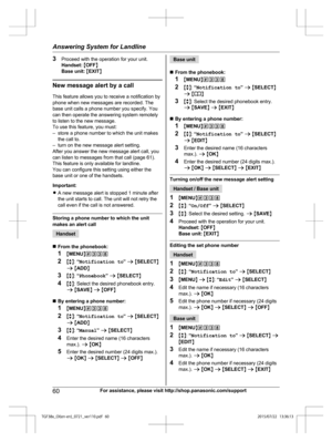 Page 603
Proceed with the operation for your unit.
Handset:  M OFF N
Base unit:  M EXIT N New message alert by a call
T

his feature allows you to receive a notification by
phone when new messages are recorded. The
base unit calls a phone number you specify. You
can then operate the answering system remotely
to listen to the new message.
To use this feature, you must:
– store a phone number to which the unit makes the call to.
– turn on the new message alert setting.
After you answer the new message alert call,...