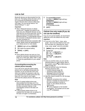 Page 18Bluetooth devices are disconnected from the
b
ase unit. This feature allows the base unit to
try to reconnect the Bluetooth devices at
regular intervals when it returns within base
unit range. You can set the interval. The
default setting is  “1 min ”.
Important:
R When 3 Bluetooth devices (2 cellular
phones and 1 headset) are paired to the
base unit, only 2 Bluetooth devices can be
used with the unit at the same time, and the
base unit loses its connection from other
Bluetooth devices. To automatically...