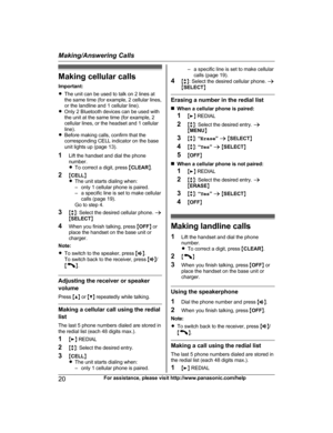 Page 20Making cellular calls
I mportant:
R The unit can be used to talk on 2 lines at
the same time (for example, 2 cellular lines,
or the landline and 1 cellular line).
R Only 2 Bluetooth devices can be used with
the unit at the same time (for example, 2
cellular lines, or the headset and 1 cellular
line).
R Before making calls, confirm that the
corresponding CELL indicator on the base
unit lights up (page 13).
1 Lift the handset and dial the phone
number.
RTo correct a digit, press  MCLEAR N.
2 MCELL N
R The...