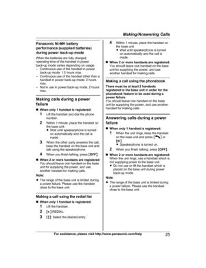 Page 25Panasonic Ni-MH battery
p
erformance (supplied batteries)
during power back-up mode
When the batteries are fully charged,
operating time of the handset in power
back-up mode varies depending on usage.
– Continuous use of the handset in power back-up mode: 1.5 hours max.
– Continuous use of the handset other than a handset in power back-up mode: 2 hours
max.
– Not in use in power back-up mode: 2 hours max. Making calls during a power
f

ailure
n When only 1 handset is registered:
1 Lift the handset and...