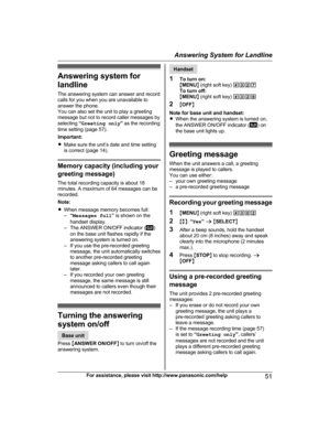 Page 51Answering system for
l
andline
The answering system can answer and record
calls for you when you are unavailable to
answer the phone.
You can also set the unit to play a greeting
message but not to record caller messages by
selecting  “Greeting only ” as the recording
time setting (page 57).
Important:
R Make sure the unit’s date and time setting
is correct (page 14). Memory capacity (including your
g

reeting message)
The total recording capacity is about 18
minutes. A maximum of 64 messages can be...