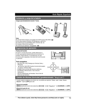 Page 73Para obtener ayuda, visite http://www.panasonic.com/help (solo en inglés)
73Guía Rápida Española TGH26x(en)_1217_ver051.pdf   73
TGH26x(en)_1217_ver051.pdf   73
2013/12/17   18:31:51
2013/12/17   18:31:51Instalación y carga de la batería
Cargue aproximadamente durante 7 horas.
Nota:
LUTILICE SOLO baterías recargables de Ni-MH tamaño AAA (R03) ( ).LNO utilice baterías Alcalinas, de Manganeso o de Ni-Cd.LConfirme que las polaridades estén correctas (S, T).LCambie el idioma de la pantalla.
Sugerencias de...