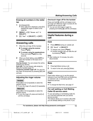 Page 15
Erasing all numbers in the redial
list
1ME N (Redial/CID)
R If the caller list is displayed, press  ME N
(Redial/CID) again to switch to the
redial list.
2 MMENU N a  M b N:  “Erase all ”a
M SELECT N
3 Mb N:  “Yes ” a  M SELECT N a  M OFF N
Answering calls
1 When the unit rings, lift the handset.
nTo answer using the receiver
Press  M
/Z N.
n To answer using the speakerphone
Press and hold  M
/Z N for a few
seconds.
2 When you finish talking, press  MOFF N or
place the handset on the base unit or...